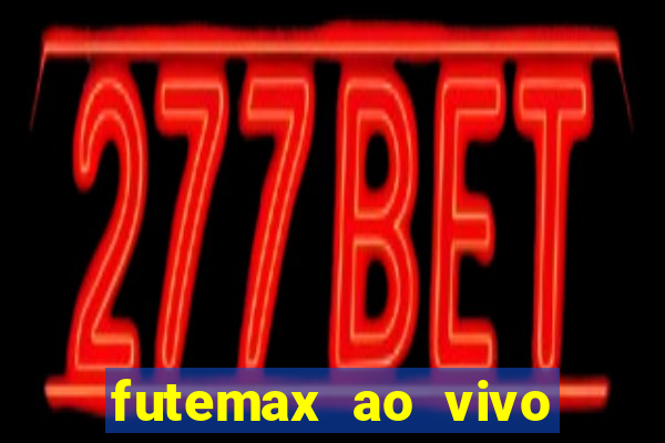 futemax ao vivo futebol ao vivo hoje